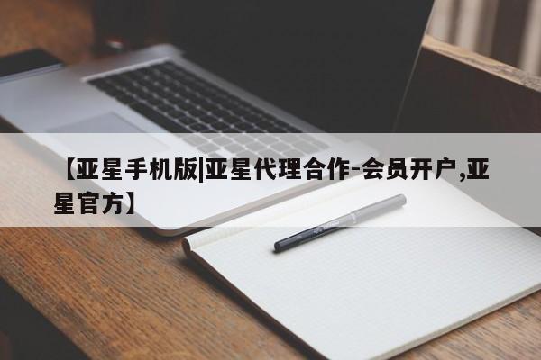 亚星官网 亚星手机版【亚星手机版|亚星代理合作-会员开户,亚星官方】